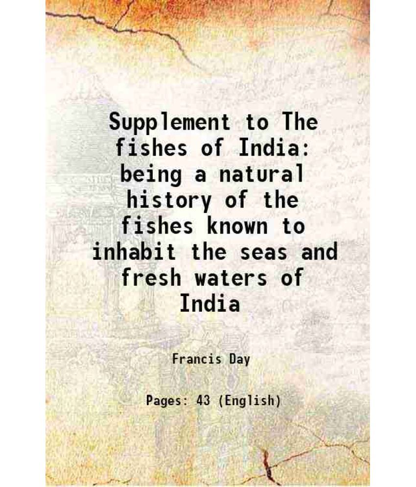     			Supplement to The fishes of India being a natural history of the fishes known to inhabit the seas and fresh waters of India 1888 [Hardcover]