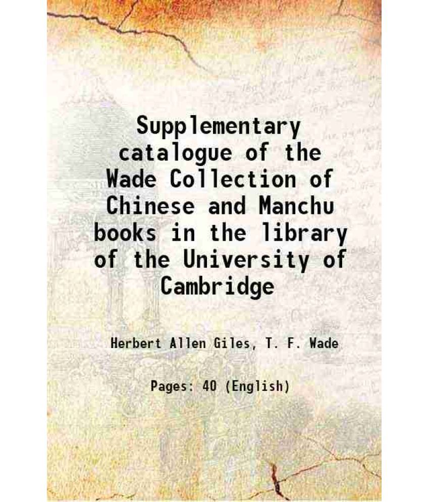    			Supplementary catalogue of the Wade Collection of Chinese and Manchu books in the library of the University of Cambridge 1915 [Hardcover]