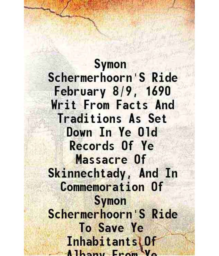     			Symon Schermerhoorn'S Ride February 8/9, 1690 Writ From Facts And Traditions As Set Down In Ye Old Records Of Ye Massacre Of Skinnechtady, [Hardcover]