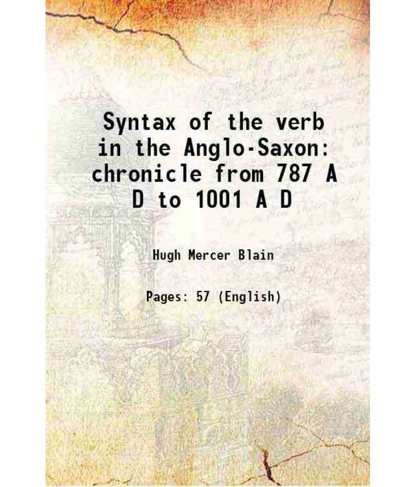     			Syntax of the verb in the Anglo-Saxon chronicle from 787 A D to 1001 A D 1901 [Hardcover]