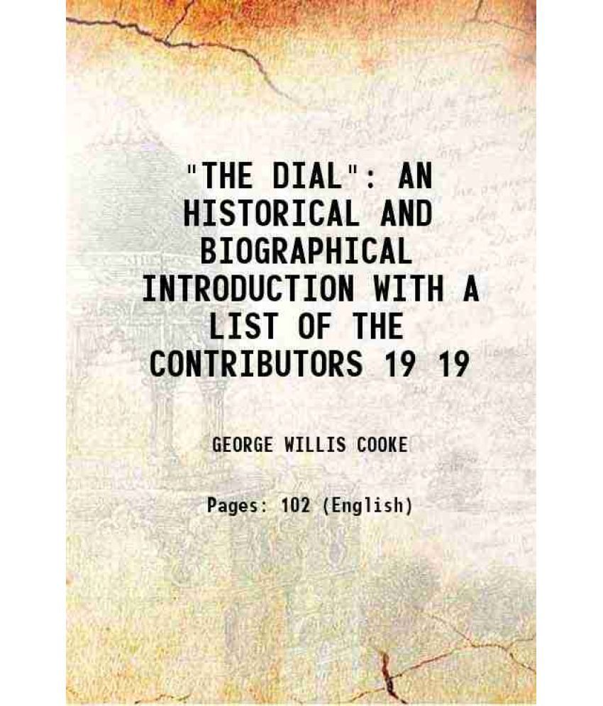     			"THE DIAL" AN HISTORICAL AND BIOGRAPHICAL INTRODUCTION WITH A LIST OF THE CONTRIBUTORS Volume 19 1885 [Hardcover]