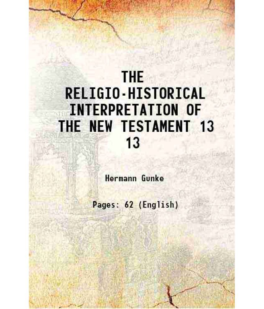     			THE RELIGIO-HISTORICAL INTERPRETATION OF THE NEW TESTAMENT Volume 13 1903 [Hardcover]