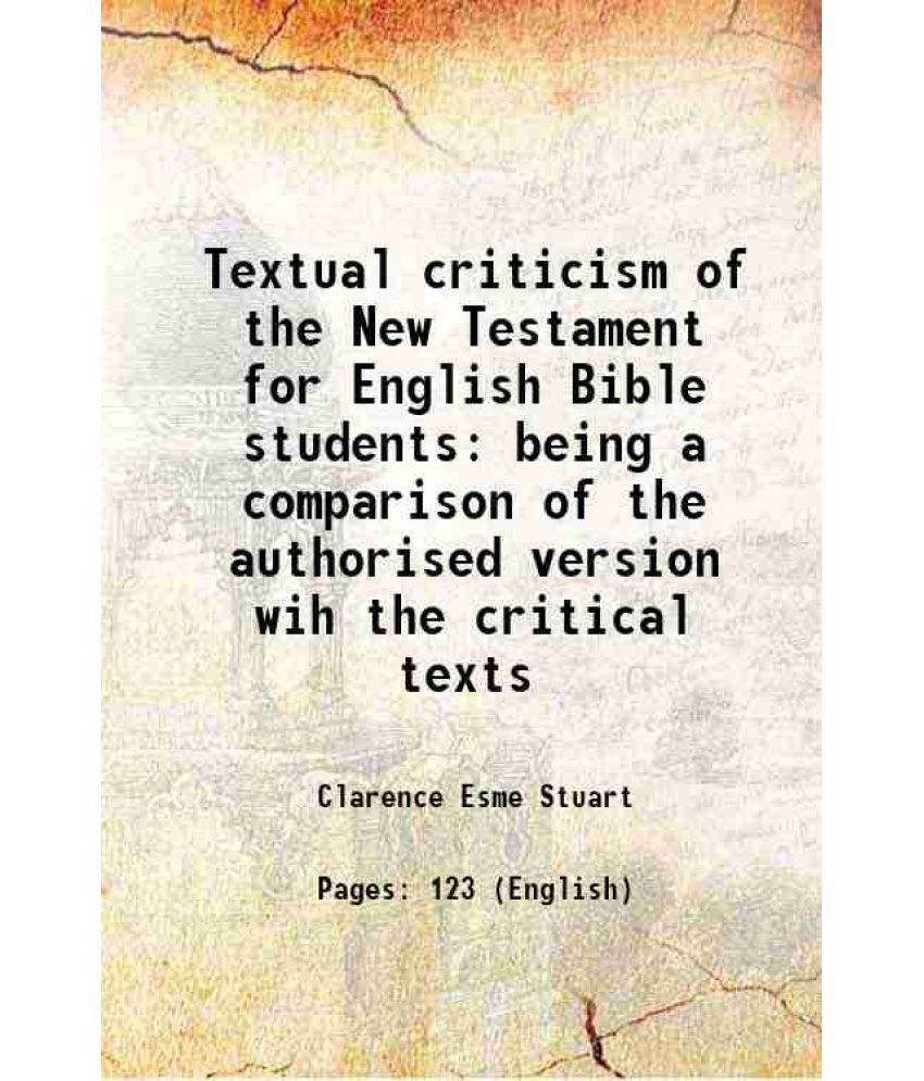     			Textual criticism of the New Testament for English Bible students being a comparison of the authorised version with the critical texts [Hardcover]