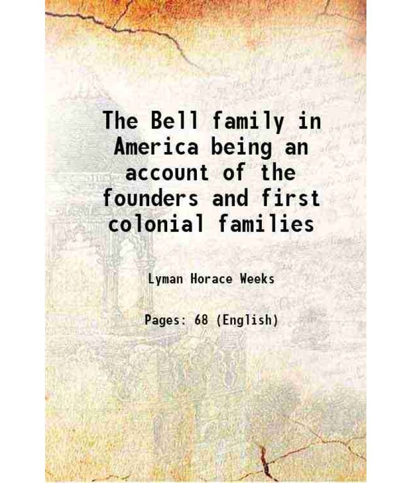     			The Bell family in America being an account of the founders and first colonial families, an official list of the heads of families of the [Hardcover]