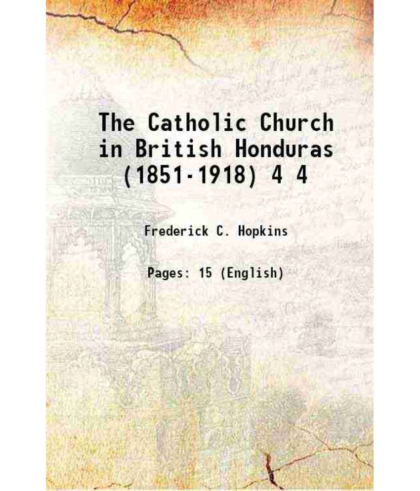     			The Catholic Church in British Honduras (1851-1918) Volume 4 1918 [Hardcover]