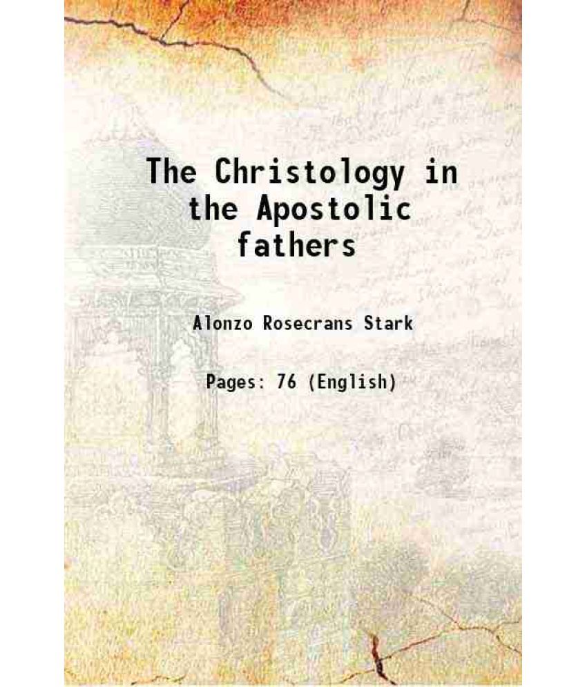     			The Christology in the Apostolic fathers 1912 [Hardcover]