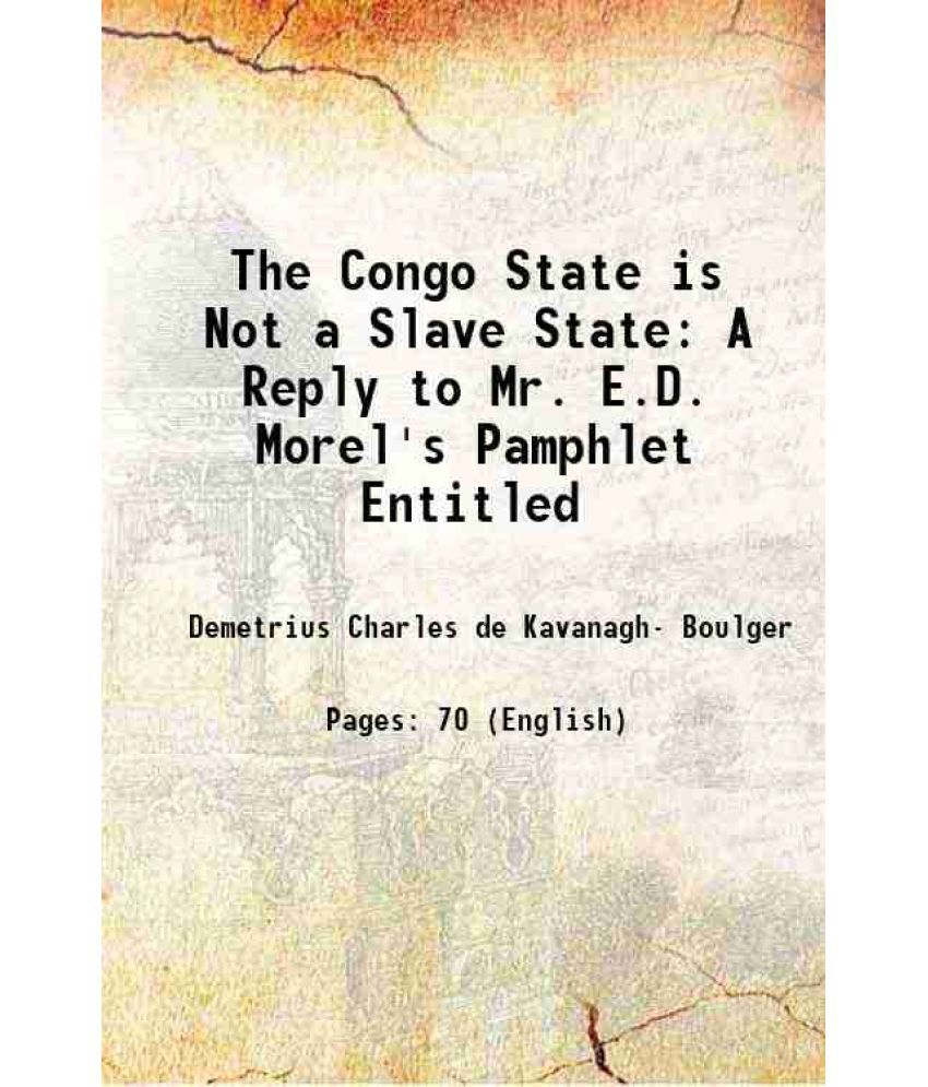     			The Congo State is Not a Slave State A Reply to Mr. E.D. Morel's Pamphlet Entitled 1903 [Hardcover]