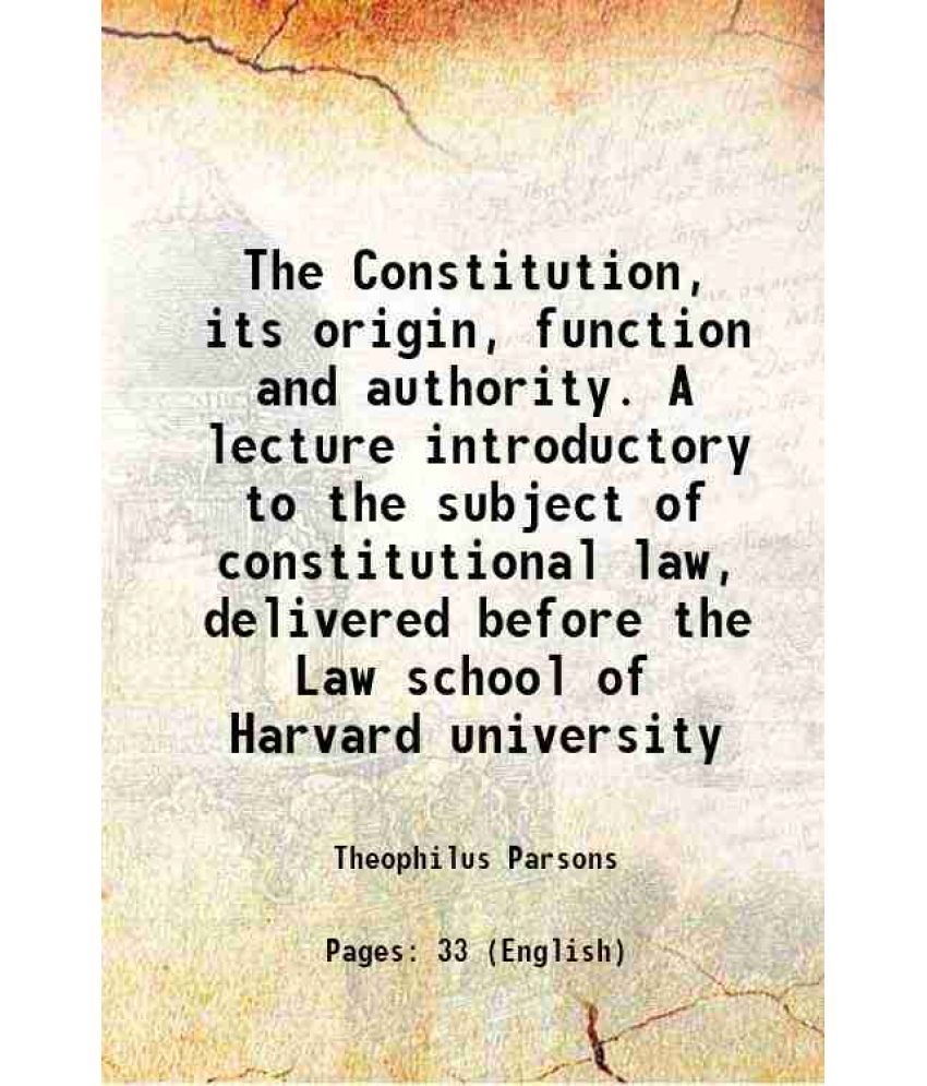     			The Constitution, its origin, function and authority. A lecture introductory to the subject of constitutional law, delivered before the La [Hardcover]