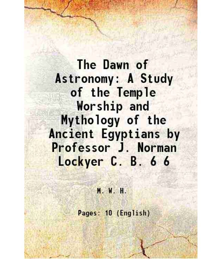     			The Dawn of Astronomy A Study of the Temple Worship and Mythology of the Ancient Egyptians Volume 6 1894 [Hardcover]