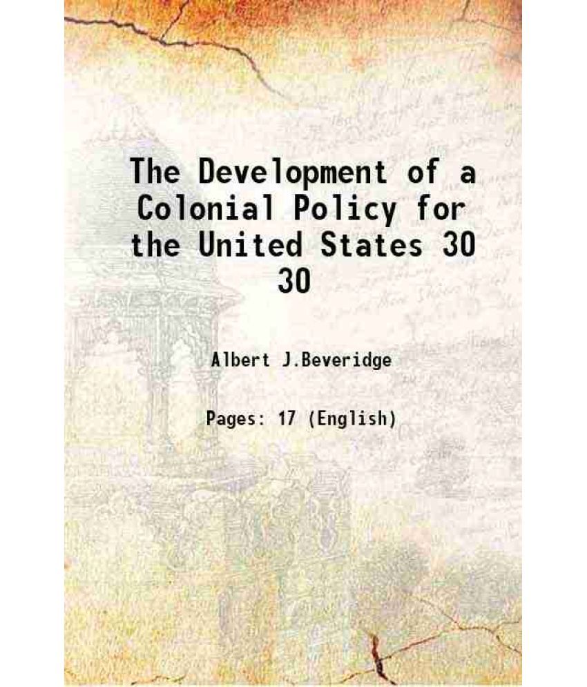     			The Development of a Colonial Policy for the United States Volume 30 1907 [Hardcover]