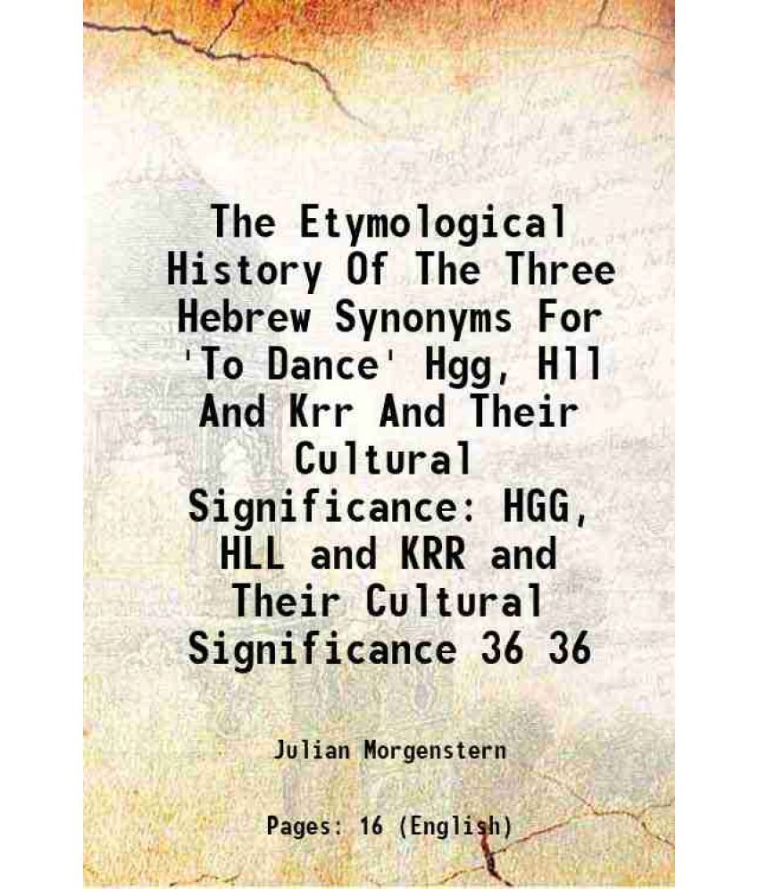     			The Etymological History Of The Three Hebrew Synonyms For 'To Dance' Hgg, Hll And Krr And Their Cultural Significance HGG, HLL and KRR and [Hardcover]