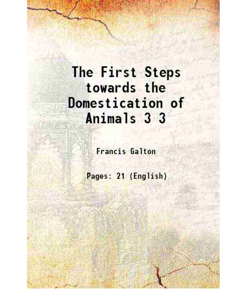     			The First Steps towards the Domestication of Animals Volume 3 1865 [Hardcover]