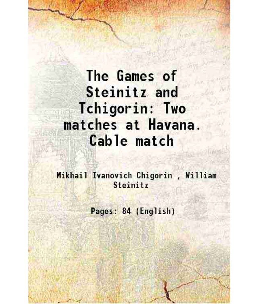     			The Games of Steinitz and Tchigorin Two matches at Havana. Cable match. London and Vienna Tournaments 1892 [Hardcover]