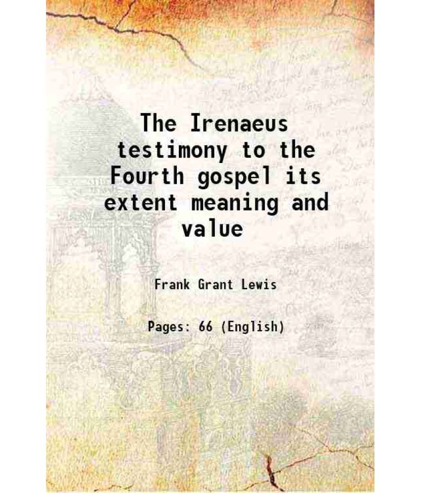     			The Irenaeus testimony to the Fourth gospel its extent meaning and value 1908 [Hardcover]