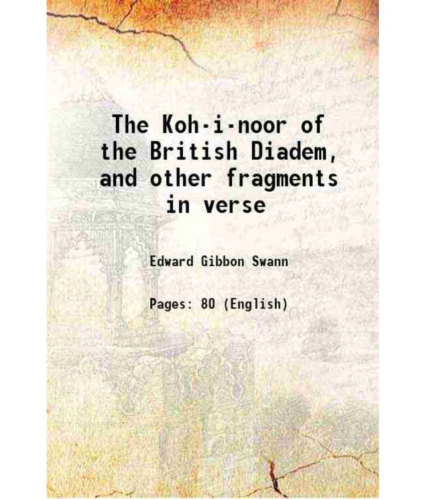     			The Koh-i-noor of the British Diadem, and other fragments in verse 1896 [Hardcover]