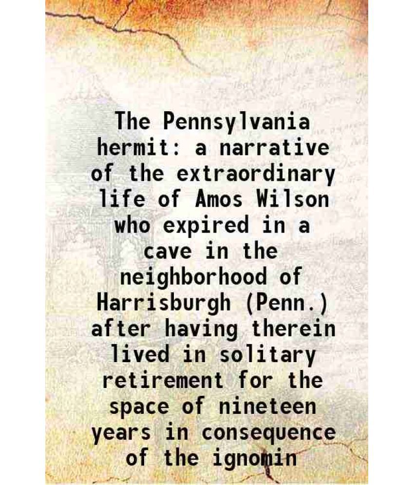     			The Pennsylvania hermit a narrative of the extraordinary life of Amos Wilson who expired in a cave in the neighborhood of Harrisburgh (Pen [Hardcover]