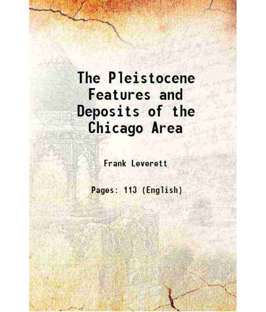     			The Pleistocene Features and Deposits of the Chicago Area 1897 [Hardcover]