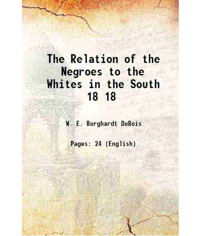     			The Relation of the Negroes to the Whites in the South Volume 18 1901 [Hardcover]