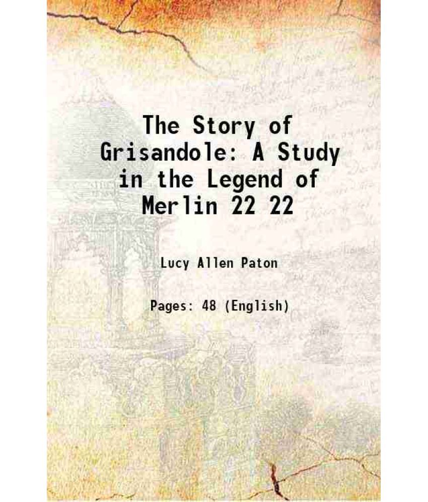     			The Story of Grisandole: A Study in the Legend of Merlin Volume 22 1907 [Hardcover]