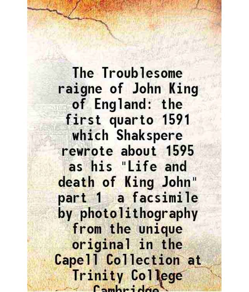     			The Troublesome raigne of John King of England the first quarto 1591 which Shakspere rewrote about 1595 as his "Life and death of King Joh [Hardcover]