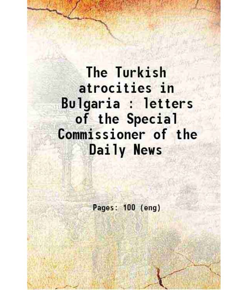     			The Turkish atrocities in Bulgaria : letters of the Special Commissioner of the Daily News 1876 [Hardcover]