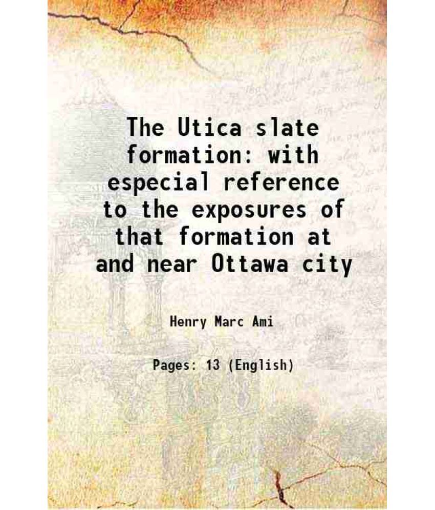     			The Utica slate formation with especial reference to the exposures of that formation at and near Ottawa city 1882 [Hardcover]