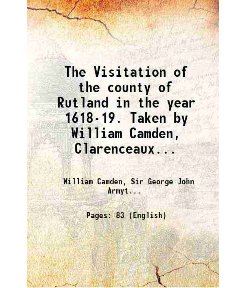     			The Visitation of the county of Rutland in the year 1618-19. Taken by William Camden, Clarenceaux king of arms Volume 3 1870 [Hardcover]