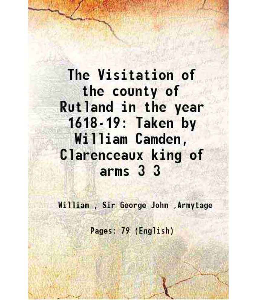     			The Visitation of the county of Rutland in the year 1618-19 Taken by William Camden, Clarenceaux king of arms Volume 3 1870 [Hardcover]