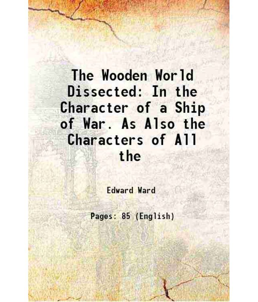     			The Wooden World Dissected In the Character of a Ship of War. As Also the Characters of All the 1795 [Hardcover]