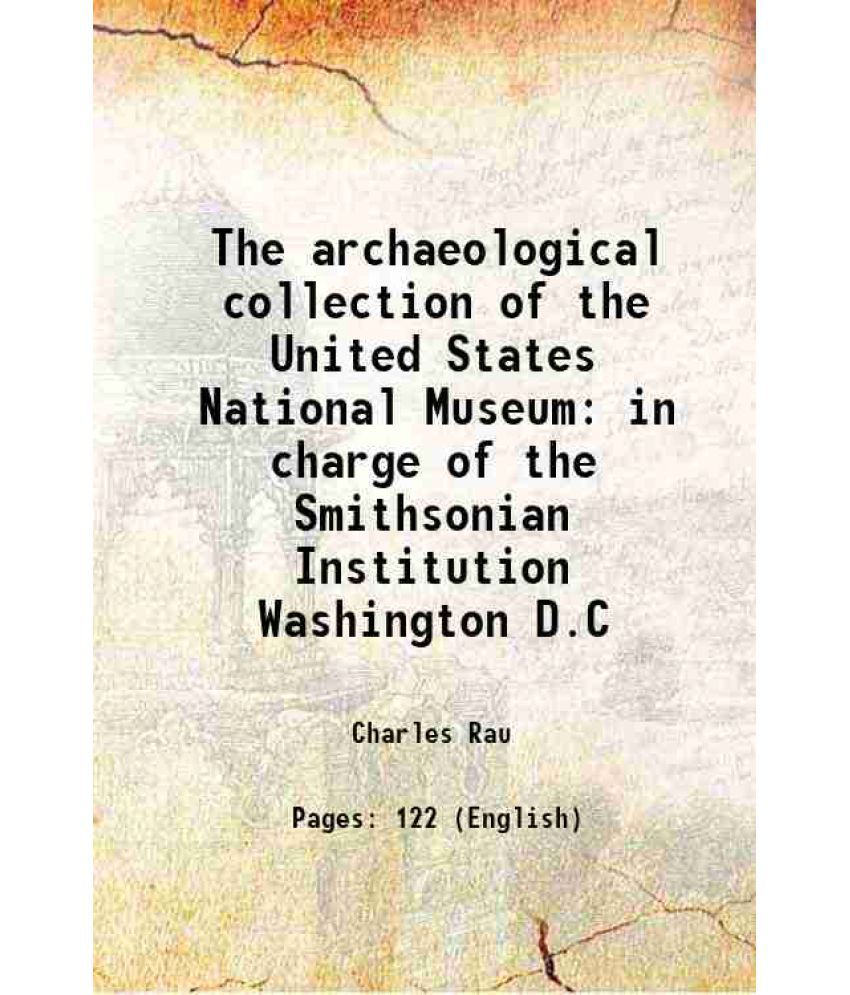     			The archaeological collection of the United States National Museum in charge of the Smithsonian Institution Washington D.C 1876 [Hardcover]