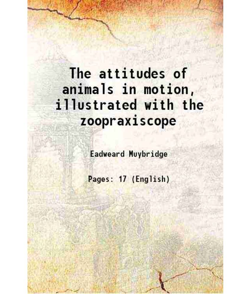     			The attitudes of animals in motion, illustrated with the zoopraxiscope 1882 [Hardcover]