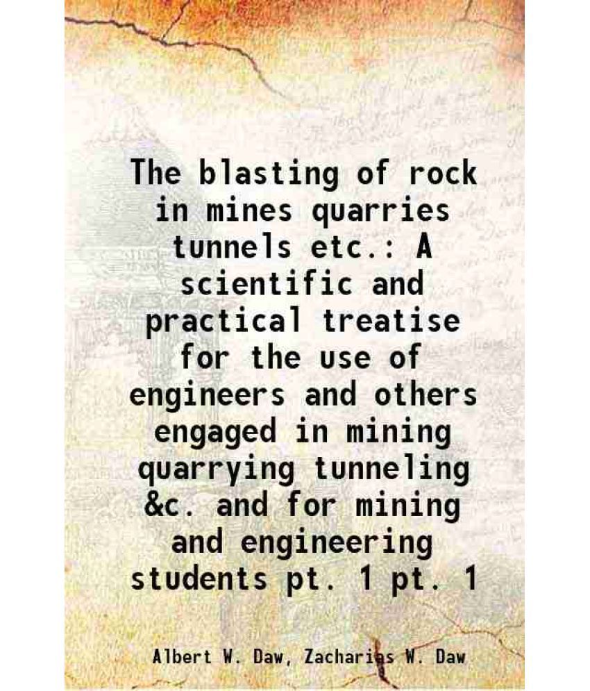     			The blasting of rock in mines quarries tunnels etc. A scientific and practical treatise for the use of engineers and others engaged in min [Hardcover]