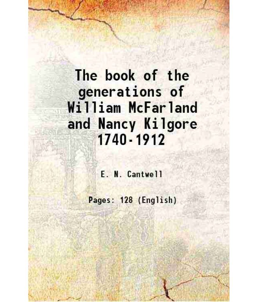     			The book of the generations of William McFarland and Nancy Kilgore 1740-1912 1913 [Hardcover]