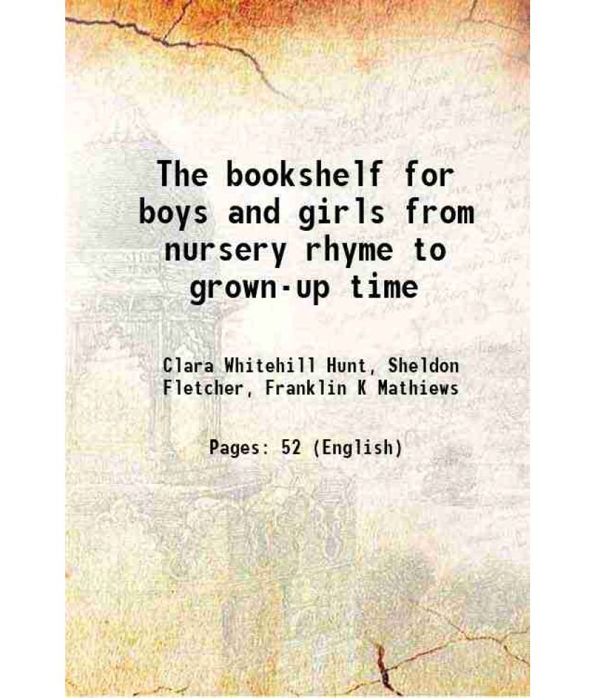     			The bookshelf for boys and girls from nursery rhyme to grown-up time 1919 [Hardcover]