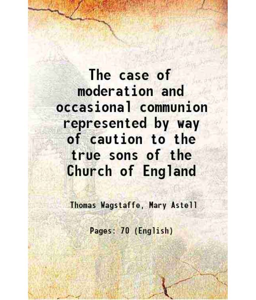     			The case of moderation and occasional communion represented by way of caution to the true sons of the Church of England 1705 [Hardcover]