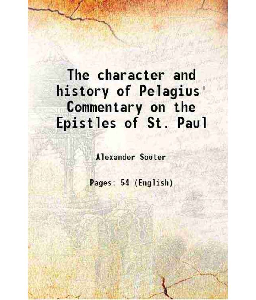     			The character and history of Pelagius' Commentary on the Epistles of St. Paul 1916 [Hardcover]