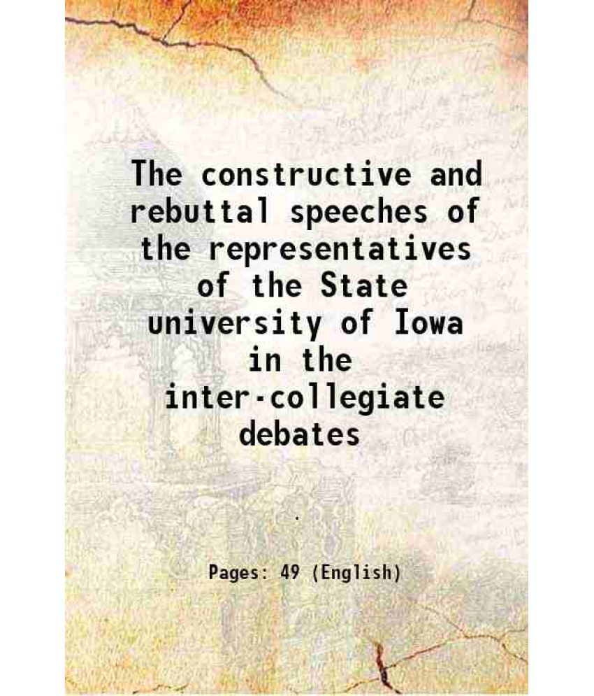     			The constructive and rebuttal speeches of the representatives of the State university of Iowa in the inter-collegiate debates 1910 [Hardcover]