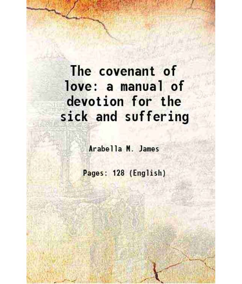     			The covenant of love a manual of devotion for the sick and suffering 1878 [Hardcover]