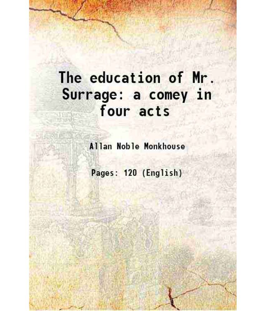     			The education of Mr. Surrage a comey in four acts 1913 [Hardcover]