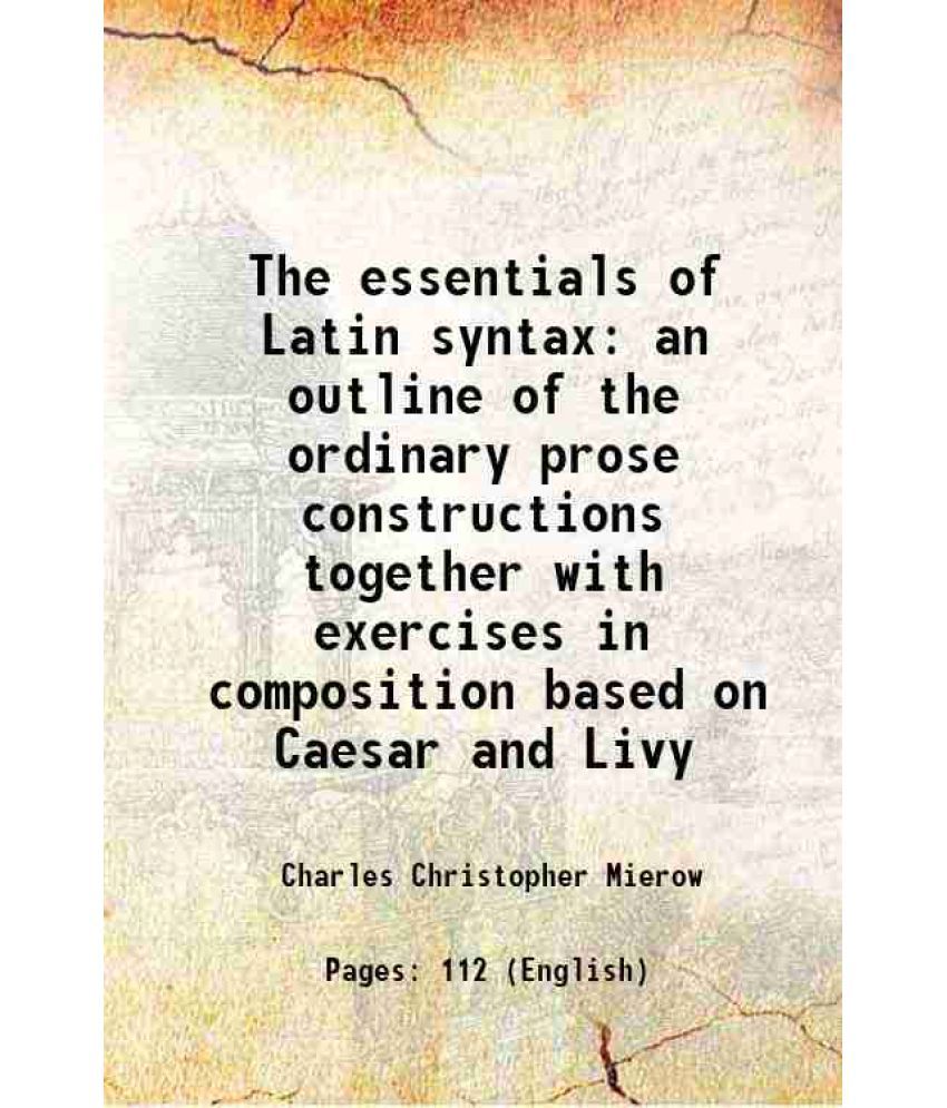     			The essentials of Latin syntax an outline of the ordinary prose constructions together with exercises in composition based on Caesar and L [Hardcover]