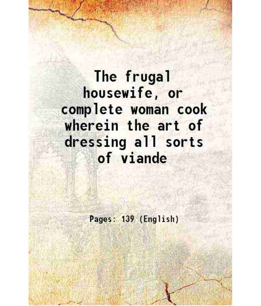     			The frugal housewife, or complete woman cook wherein the art of dressing all sorts of viande 1802 [Hardcover]