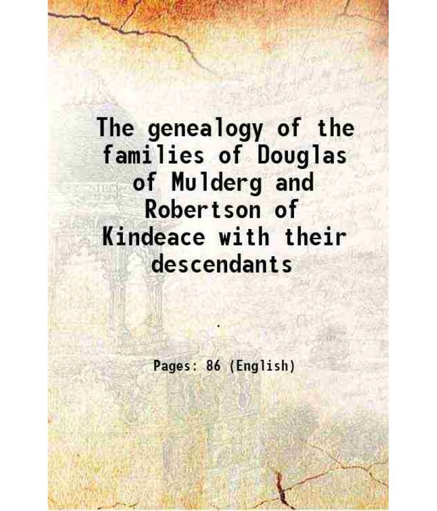     			The genealogy of the families of Douglas of Mulderg and Robertson of Kindeace with their descendants 1895 [Hardcover]