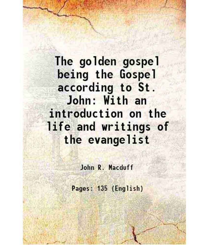     			The golden gospel being the Gospel according to St. John With an introduction on the life and writings of the evangelist 1885 [Hardcover]