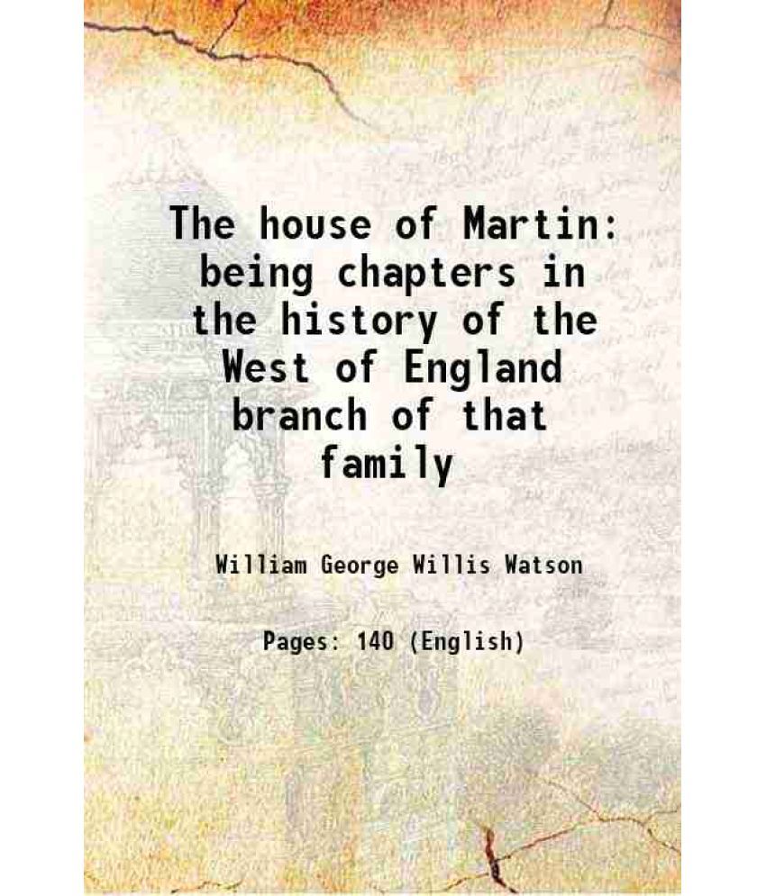     			The house of Martin being chapters in the history of the West of England branch of that family 1906 [Hardcover]