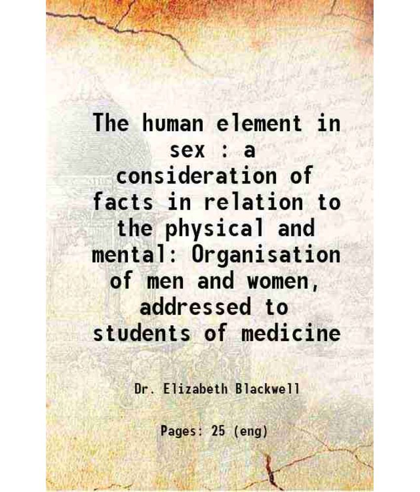     			The human element in sex : a consideration of facts in relation to the physical and mental Organisation of men and women, addressed to stu [Hardcover]