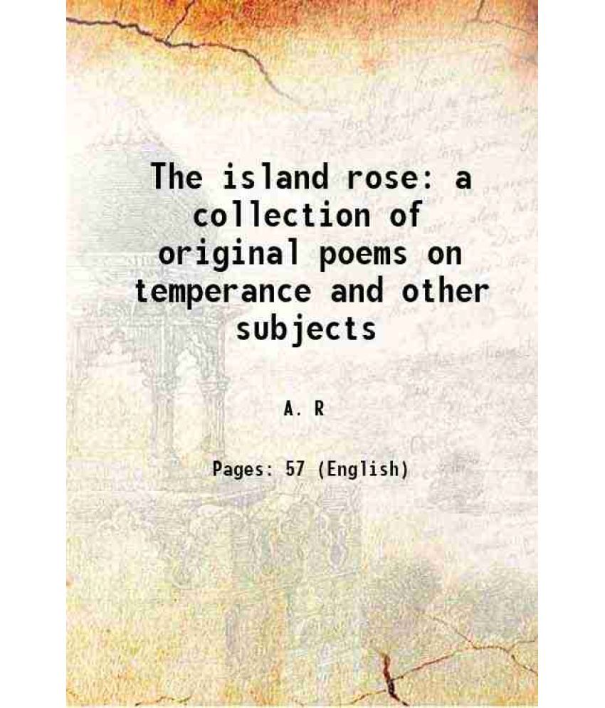     			The island rose a collection of original poems on temperance and other subjects 1869 [Hardcover]