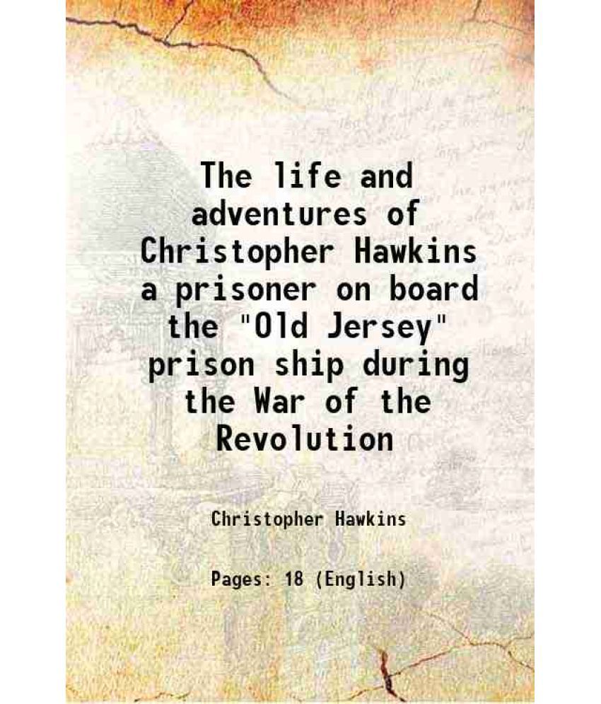     			The life and adventures of Christopher Hawkins a prisoner on board the "Old Jersey" prison ship during the War of the Revolution 1858 [Hardcover]