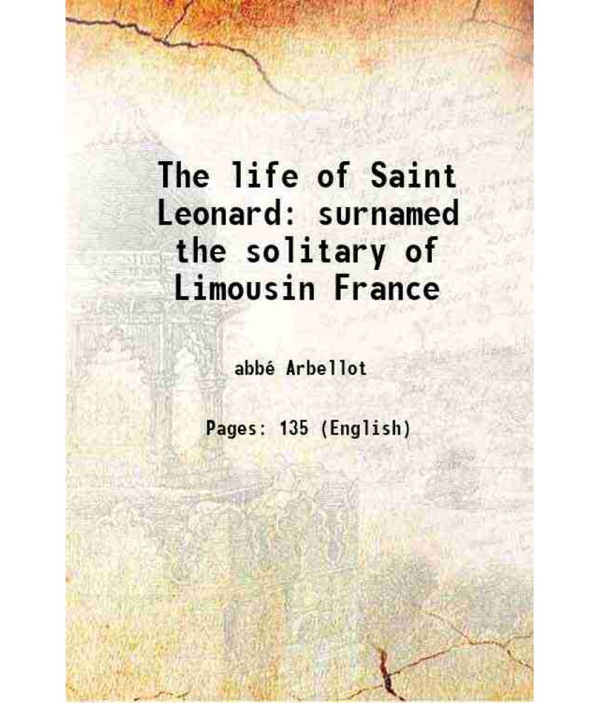     			The life of Saint Leonard surnamed the solitary of Limousin France 1910 [Hardcover]