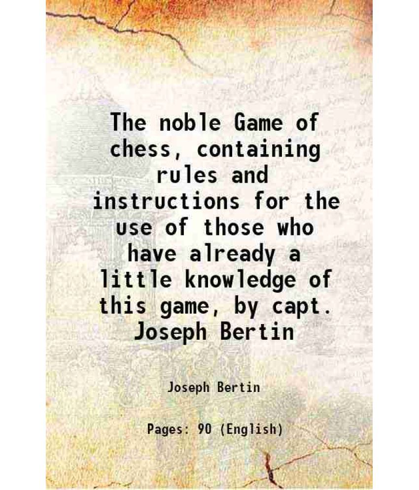     			The noble Game of chess, containing rules and instructions for the use of those who have already a little knowledge of this game, by capt. [Hardcover]