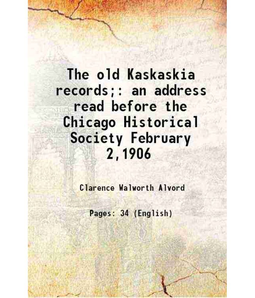     			The old Kaskaskia records; an address read before the Chicago Historical Society February 2,1906 1906 [Hardcover]